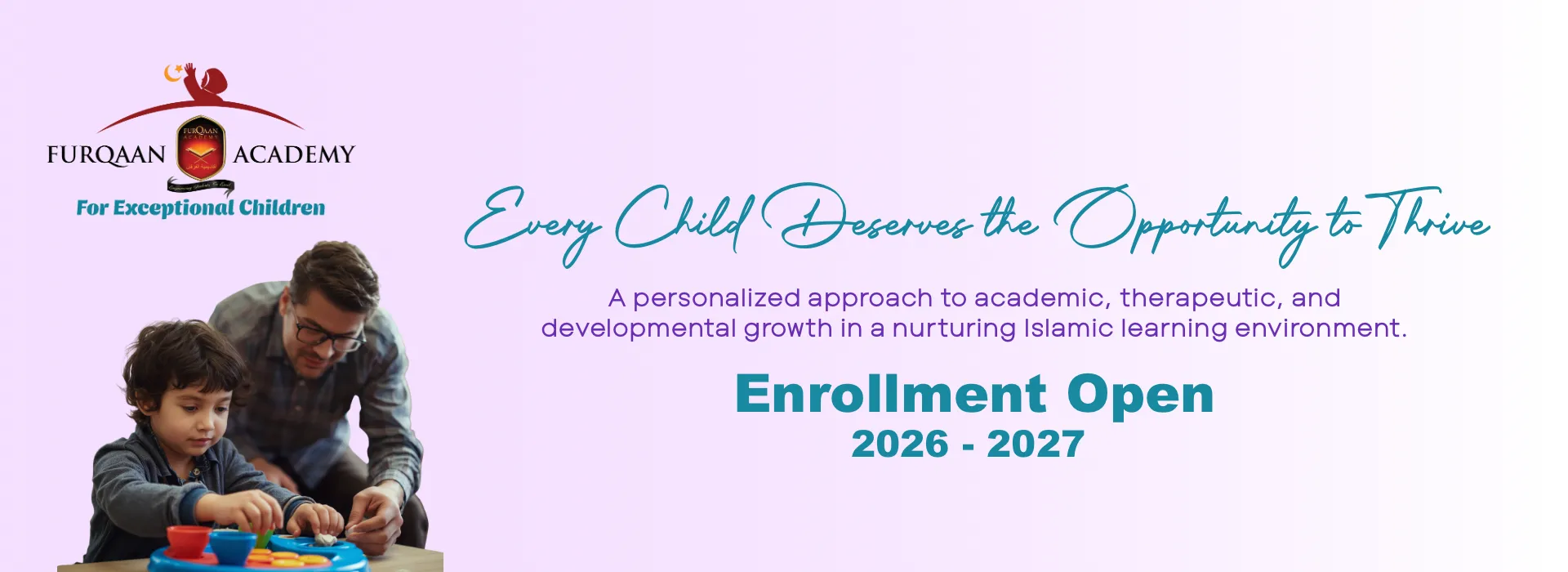 Furqaan Academy for Exceptional Children — Enrollment Open 2026-2027. Every child deserves the opportunity to thrive. A personalized approach to academic, therapeutic, and developmental growth in a nurturing Islamic learning environment.