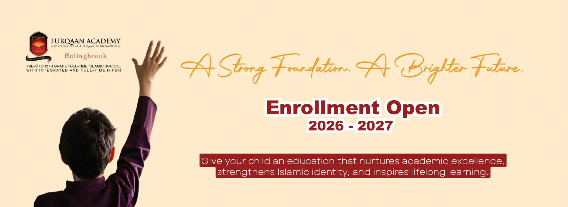Furqaan Academy Bolingbrook — Enrollment Open 2026-2027. A strong foundation. A brighter future. Pre-S to 12th grade full-time Islamic school with integrated and full-time Hifdh.