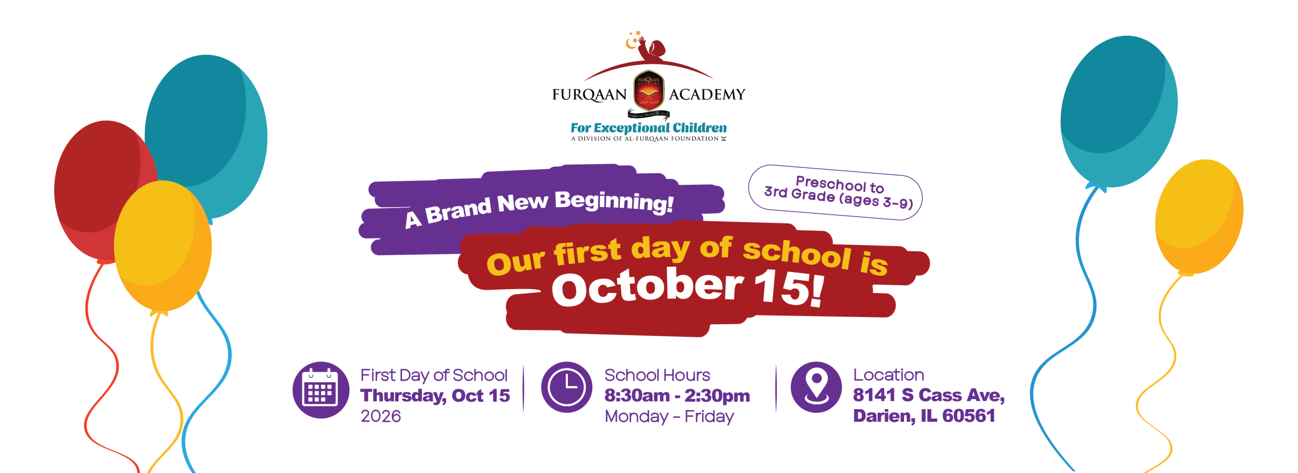 Furqaan Academy for Exceptional Children — a brand new beginning. Our first day of school is October 15. School hours 8:30am – 2:30pm, Monday – Friday. Location: 8141 S Cass Ave, Darien, IL 60561.